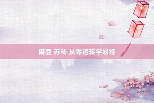 麻豆 苏畅 从零运转学易经